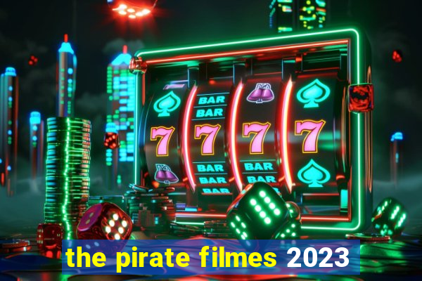 the pirate filmes 2023